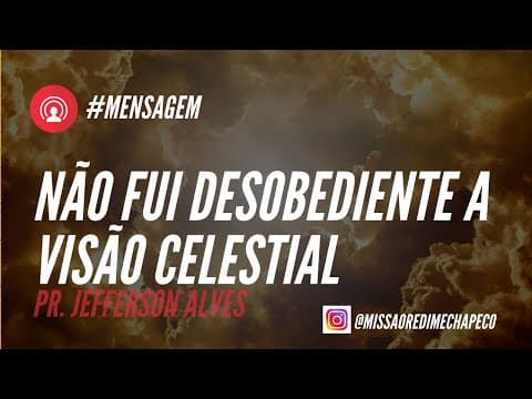 Não Fui Desobediente a Visão Celestial- Pr. Jefferson Alves